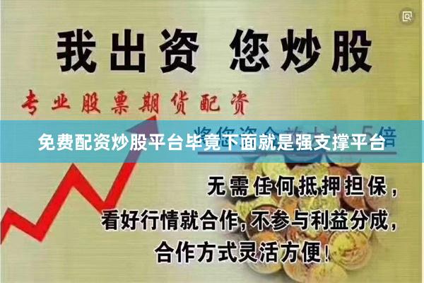 免费配资炒股平台毕竟下面就是强支撑平台