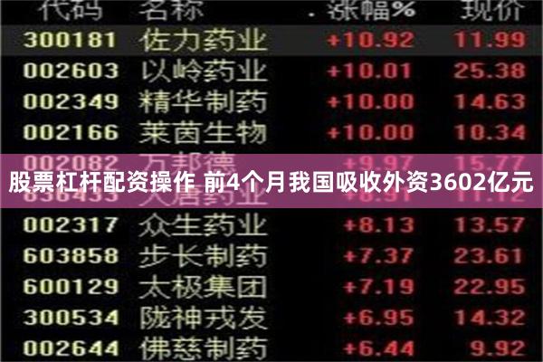 股票杠杆配资操作 前4个月我国吸收外资3602亿元