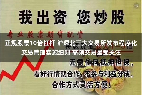 正规股票10倍杠杆 沪深北三大交易所发布程序化交易管理实施细则 高频交易最受关注