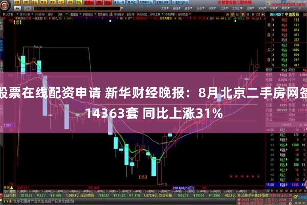 股票在线配资申请 新华财经晚报：8月北京二手房网签14363套 同比上涨31%