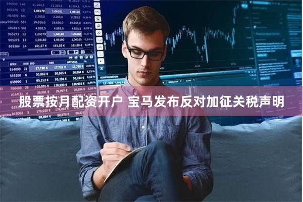 股票按月配资开户 宝马发布反对加征关税声明