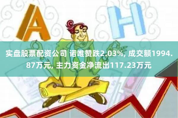实盘股票配资公司 诺唯赞跌2.03%, 成交额1994.87万元, 主力资金净流出117.23万元