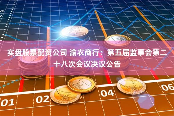实盘股票配资公司 渝农商行：第五届监事会第二十八次会议决议公告