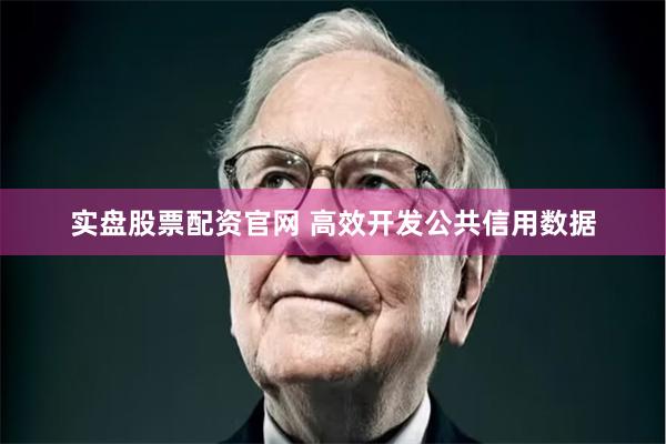 实盘股票配资官网 高效开发公共信用数据