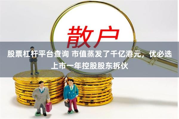股票杠杆平台查询 市值蒸发了千亿港元，优必选上市一年控股股东拆伙