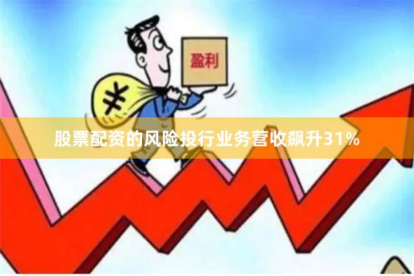 股票配资的风险投行业务营收飙升31%