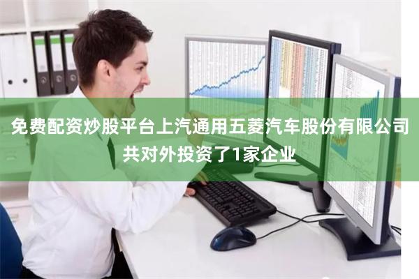 免费配资炒股平台上汽通用五菱汽车股份有限公司共对外投资了1家企业